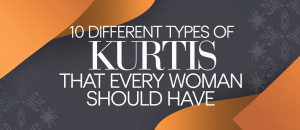 10 Different Types of Kurtis That Every Women Should Have