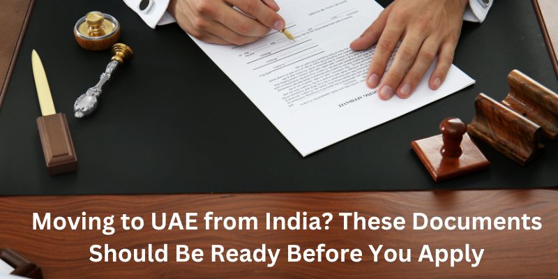 Moving to UAE from India These Documents Should Be Ready Before You Apply